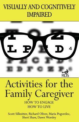 Activities for the Family Caregiver: Visually and Cognitively Impaired by Richard Oliver, Maria Pogorelec, Dawn Worsley