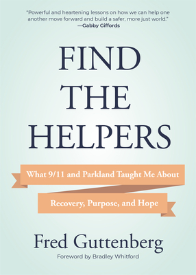 Find the Helpers: What 9/11 and Parkland Taught Me About Recovery, Purpose, and Hope by Fred Guttenberg
