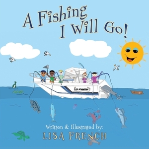 A Fishing I Will Go by Lisa French