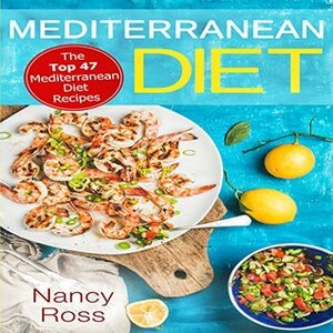 Mediterranean Diet: The Top 47 Mediterranean Diet Recipes by Nancy Ross