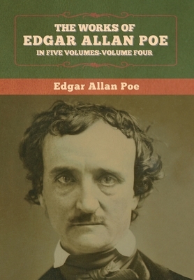 The Works of Edgar Allan Poe: In Five Volumes-Volume Four by Edgar Allan Poe