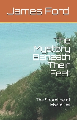 The Mystery Beneath Their Feet: The Shore Line of Mysteries by James Ford, Abby Ford