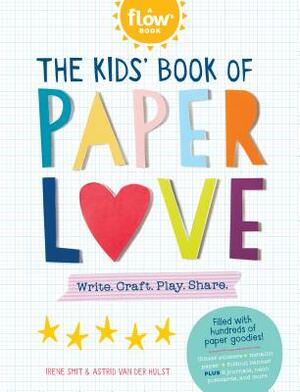 The Kids' Book of Paper Love: Write. Craft. Play. Share. by Astrid Van Der Hulst, Irene Smit