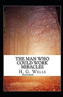 The Man Who Could Work Miracles Illustrated by H.G. Wells