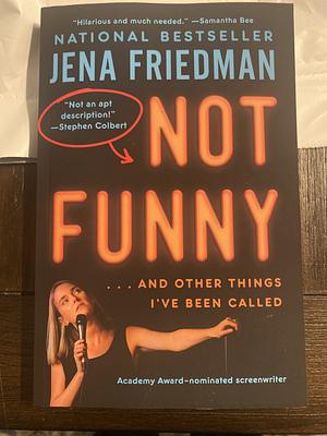 Not Funny: … And Other Things I've Been Called by Jena Friedman