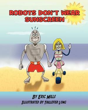 Robots Don't Wear Sunscreen by Eric Kenneth Mills
