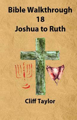 Bible Walkthrough - 18 - Joshua to Ruth by Cliff Taylor