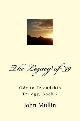 The Legacy of '99: Ode to Friendship Trilogy, Book 2 by John Mullin