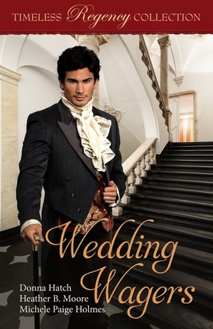 Wedding Wagers by Donna Hatch, Michele Paige Holmes, Heather B. Moore