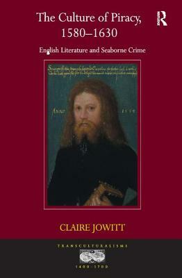 The Culture of Piracy, 1580-1630: English Literature and Seaborne Crime by Claire Jowitt