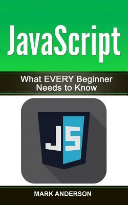 JavaScript: What EVERY Beginner Needs to Know by Mark Anderson