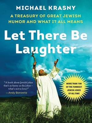 Let There Be Laughter: A Treasury of Great Jewish Humor and What It All Means by Michael Krasny