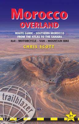 Morocco Overland: A Route & Planning Guide - Southern Morocco - From the Atlas to the Sahara for 4x4, Motorcycle, Van & Mountainbike by Chris Scott