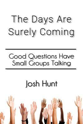 The Days Are Surely Coming: Good Questions Have Small Groups Talking by Josh Hunt