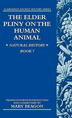 The Elder Pliny on the Human Animal: Natural History Book 7 by Mary Beagon