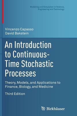 An Introduction to Continuous-Time Stochastic Processes: Theory, Models, and Applications to Finance, Biology, and Medicine by Vincenzo Capasso, David Bakstein