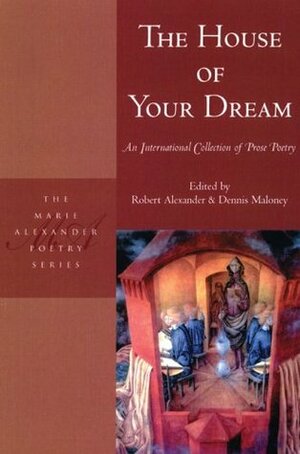 The House of Your Dream: An International Collection of Prose Poetry by Peter Johnson, Robert Alexander, Dennis Maloney