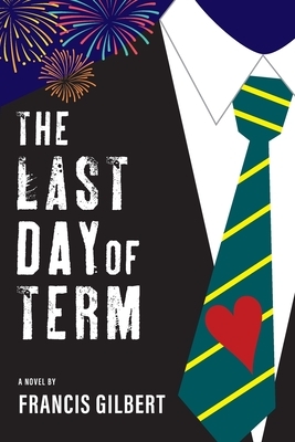 The Last Day of Term by Francis Gilbert