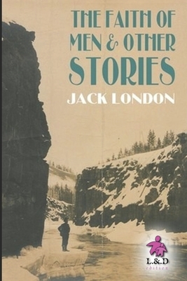 The Faith of Men & Other Stories by Jack London