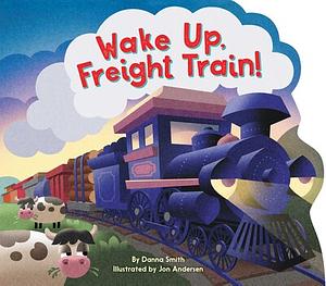 Wake Up, Freight Train! by Danna Smith, Jon Andersen