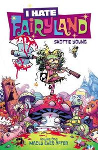 I Hate Fairyland Volume 1: Madly Ever After by Skottie Young
