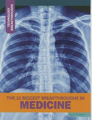 The 12 Biggest Breakthroughs in Medicine by M. M. Eboch