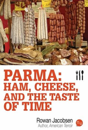 Parma: Ham, Cheese, and the Taste of Time by Rowan Jacobsen