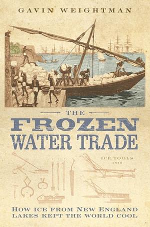 The Frozen Water Trade: A True Story by Gavin Weightman