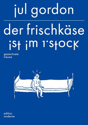 Der Frischkäse ist im 1. Stock: gezeichnete Träume by Jul Gordon