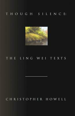 Though Silence: The Ling Wei Texts by Christopher Howell