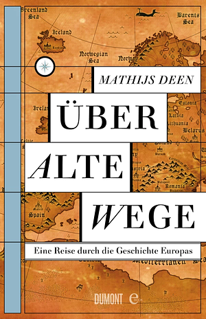 Über alte Wege: eine Reise durch die Geschichte Europas by Mathijs Deen