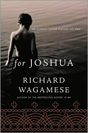 For Joshua : An Ojibway Father Teaches His Son by Richard Wagamese