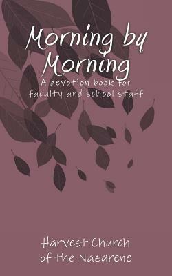 Morning by Morning: A devotion book written by Harvest Church for the Faculty and Staff at Carolyn Lewis Elementary by Susan Kelley