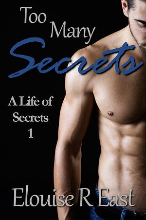 Too many secrets: a life of secrets by Elouise East