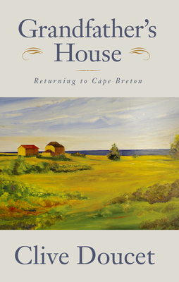 Grandfather's House: Returning to Cape Breton by Clive Doucet