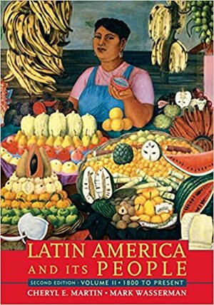 Latin America and Its People, Volume 2: 1800 to Present by Mark Wasserman, Cheryl English Martin