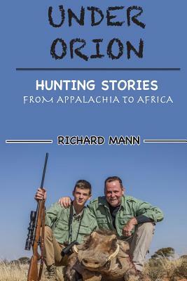 Under Orion: Hunting Stories From Appalachia to Africa by Richard Mann