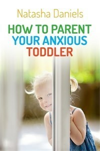 How to Parent Your Anxious Toddler by Natasha Daniels