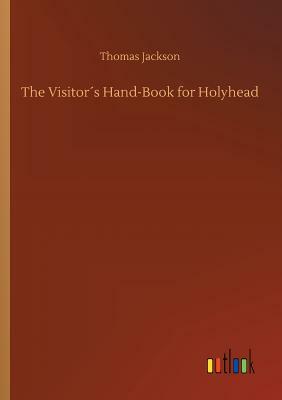 The Visitor´s Hand-Book for Holyhead by Thomas Jackson