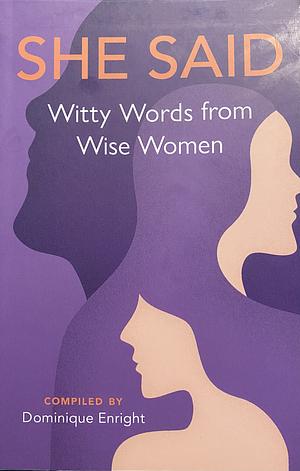 She Said: Witty Words from Wise Women by Dominique Enright