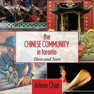 The Chinese Community in Toronto: Then and Now by Arlene Chan