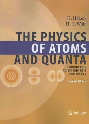 The Physics of Atoms and Quanta: Introduction to Experiments and Theory by Hans Christoph Wolf, Hermann Haken