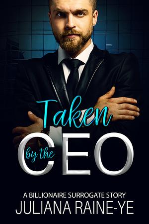 Taken by the CEO: A Billionaire Surrogate Story  by Juliana Raine-Ye