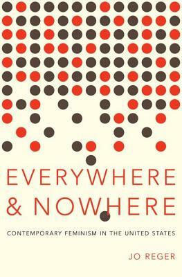 Everywhere and Nowhere: Contemporary Feminism in the United States by Jo Reger