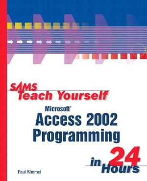 Sams Teach Yourself Microsoft Access 2002 Programming in 24 Hours by Paul Kimmel