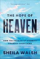 The Hope of Heaven: How the Promise of Eternity Changes Everything by Sheila Walsh