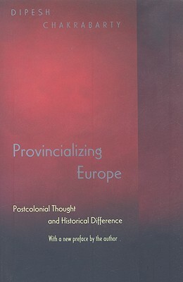 Provincializing Europe: Postcolonial Thought and Historical Difference - New Edition by Dipesh Chakrabarty