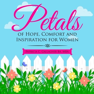 Petals of Hope, Comfort and Inspiration for Women by Patricia C. Gallagher