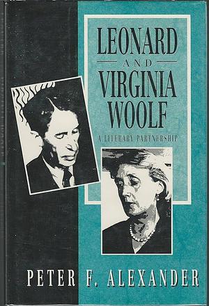 Leonard and Virginia Woolf: A Literary Partnership by Peter F. Alexander