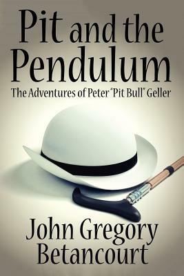Pit and the Pendulum: The Adventures of Peter Pit Bull Geller by John Gregory Betancourt